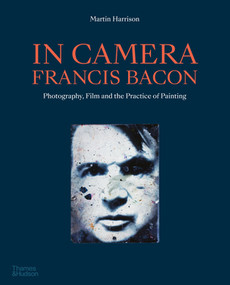 In Camera - Francis Bacon (Photography, Film and the Practice of Painting) by Martin Harrison, 9780500296509