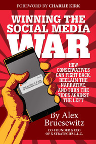 Winning the Social Media War (How Conservatives Can Fight Back, Reclaim the Narrative, and Turn the Tides Against the Left) by Alex Bruesewitz, Charlie Kirk, 9781642939101
