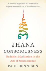 Jhana Consciousness (Buddhist Meditation in the Age of Neuroscience) by Paul Dennison, 9781645470809