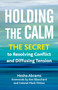 Holding the Calm (The Secret to Resolving Conflict and Diffusing Tension) by Hesha Abrams, 9781523001934