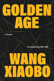 Golden Age (A Novel) by Wang Xiaobo, Yan Yan, 9781662601217
