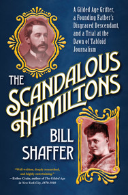 The Scandalous Hamiltons (A Gilded Age Grifter, a Founding Fathers Disgraced Descendant, and a Trial at the Dawn of Tabloid Journalism) by Bill Shaffer, 9780806542256