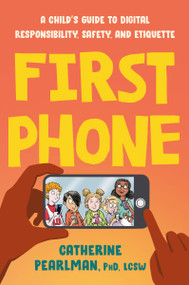 First Phone (A Child's Guide to Digital Responsibility, Safety, and Etiquette) by Catherine Pearlman, PhD, LCSW, 9780593538333