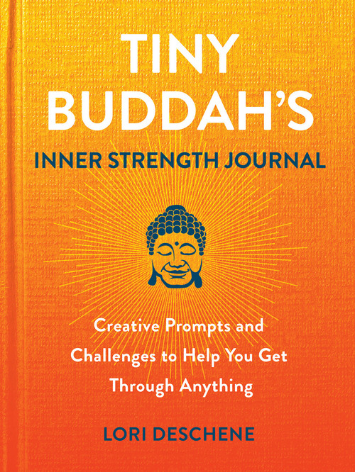 Tiny Buddhas Inner Strength Journal (Creative Prompts and Challenges to Help You Get Through Anything) by Lori Deschene, 9780806542232