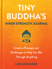 Tiny Buddha's Inner Strength Journal (Creative Prompts and Challenges to Help You Get Through Anything) by Lori Deschene, 9780806542232