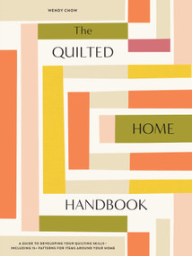 The Quilted Home Handbook (A Guide to Developing Your Quilting Skills-Including 15+ Patterns for Items Around Your Home) by Wendy Chow, Paige Tate & Co., 9781950968626