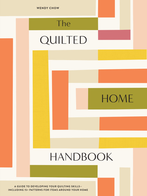 The Quilted Home Handbook (A Guide to Developing Your Quilting Skills-Including 15+ Patterns for Items Around Your Home) by Wendy Chow, Paige Tate & Co., 9781950968626