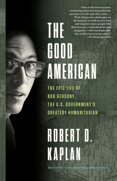The Good American (The Epic Life of Bob Gersony, the U.S. Government's Greatest Humanitarian) - 9780525512318 by Robert D. Kaplan, 9780525512318