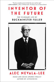 Inventor of the Future (The Visionary Life of Buckminster Fuller) by Alec Nevala-Lee, 9780062947222