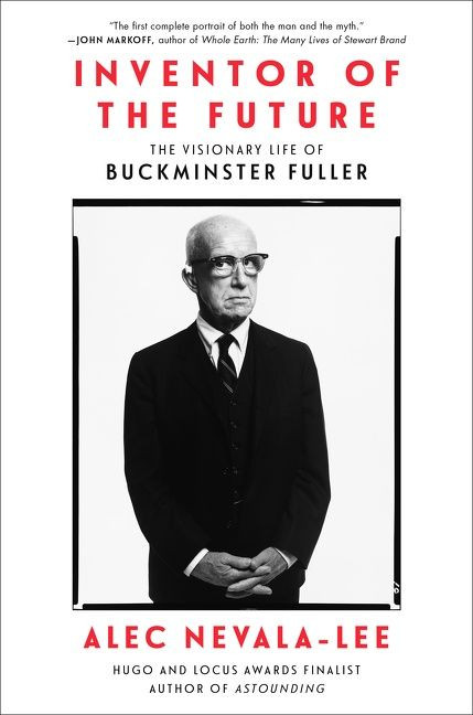 Inventor of the Future (The Visionary Life of Buckminster Fuller) by Alec Nevala-Lee, 9780062947222