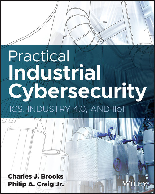 Practical Industrial Cybersecurity (ICS, Industry 4.0, and IIoT) by Charles J. Brooks, Philip A. Craig, Jr., 9781119883029