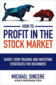 How to Profit in the Stock Market: Short-Term Trading and Investing Strategies for Beginners by Michael Sincere, 9781264267316