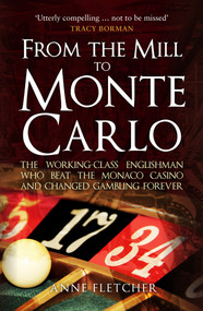From the Mill to Monte Carlo (The Working-Class Englishman Who Beat the Monaco Casino and Changed Gambling Forever) by Anne Fletcher, 9781398103344