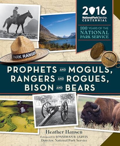 Prophets and Moguls, Rangers and Rogues, Bison and Bears (100 Years of the National Park Service) by Heather Hansen, Jonathan Jarvis, 9781594858888