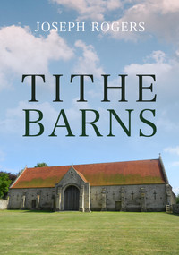 Tithe Barns by Joseph Rogers, 9781445692852