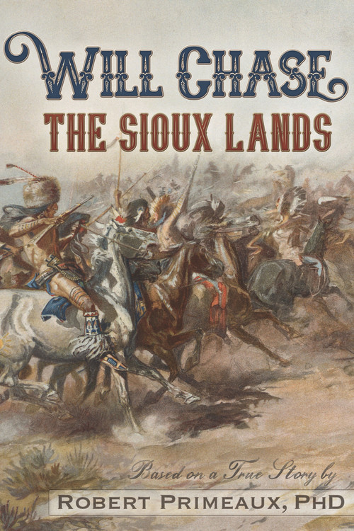 Will Chase, “The Sioux Lands” by Robert Lee Primeaux, Robert Lee Primeaux, 9781634243438