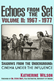 Echoes From The Set Volume II (1967- 1977) Shadows From the Underground (Cinema Under the Influence) by Katherine Wilson, Steven Rust, 9781634243551