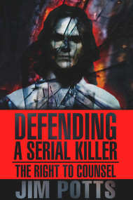 Defending A Serial Killer (The Right To Counsel) by Jim Potts, Lindy Ryan, 9781645480358