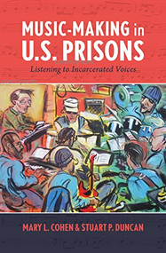 Music-Making in U.S. Prisons (Listening to Incarcerated Voices) - 9781771125710 by Mary L. Cohen, Stuart P. Duncan, 9781771125710