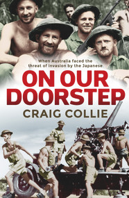 On Our Doorstep (When Australia Faced the Threat of Invasion by the Japanese) by Craig Collie, 9781760632281