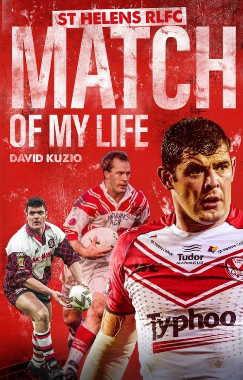 St Helens Match of My Life (Saints Legends Relive Their Greatest Games) by David Kuzio, 9781785315473