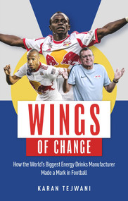 Wings of Change (How the World's Biggest Energy Drink Manufacturer Made a Mark in Football) by Karan Tejwani, 9781785317293