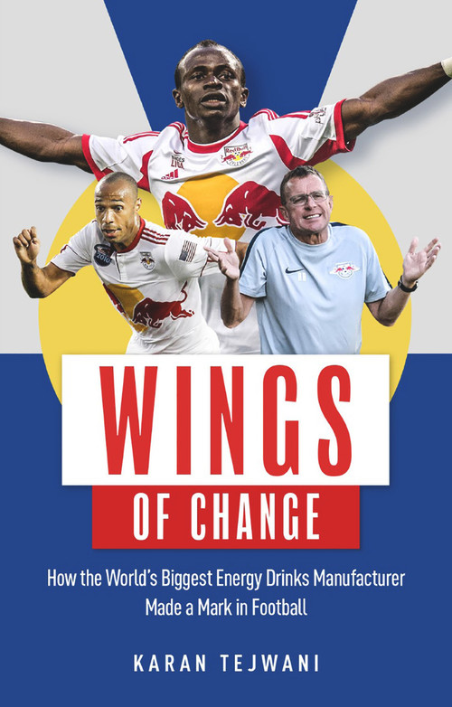 Wings of Change (How the World's Biggest Energy Drink Manufacturer Made a Mark in Football) by Karan Tejwani, 9781785317293