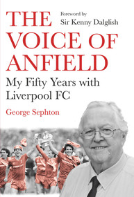 The Voice of Anfield (My Fifty Years with Liverpool FC) - 9781838953683 by George Sephton, 9781838953683