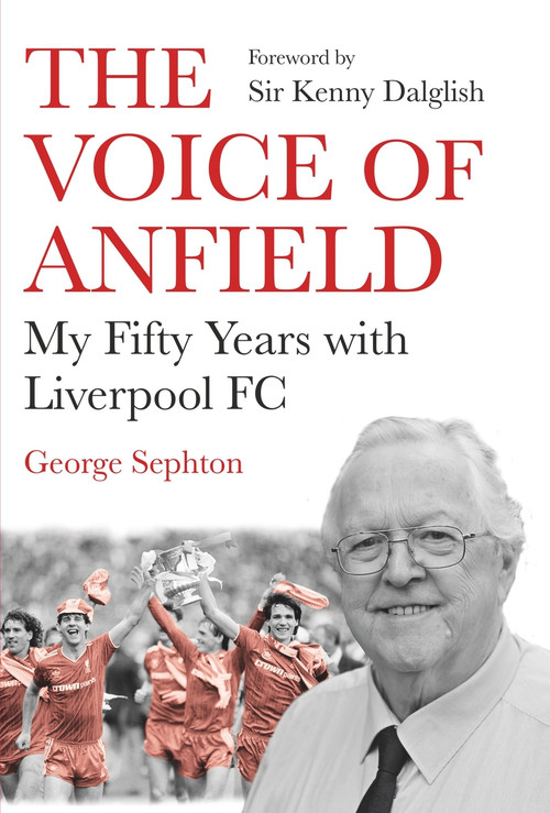 The Voice of Anfield (My Fifty Years with Liverpool FC) - 9781838953683 by George Sephton, 9781838953683