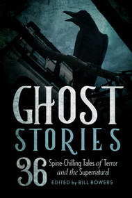 Ghost Stories (36 Spine-Chilling Tales of Terror and the Supernatural) by Bill Bowers, 9781493069323