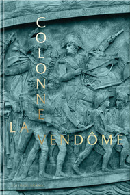 The Vendôme Column by David Bordes, Jean-Paul Nerrière, Jean Tulard, Laurent Baridon, Christophe Bottineau, Claire Maingon, Antoine Meaux, Hubert Cavaniol, 9782376660545