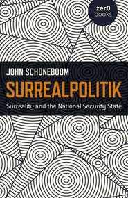 Surrealpolitik (Surreality and the National Security State) by John Schoneboom, 9781785359491
