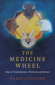 The Medicine Wheel (Maps of Transformation, Wholeness and Balance) by Barry Goddard, 9781785359675