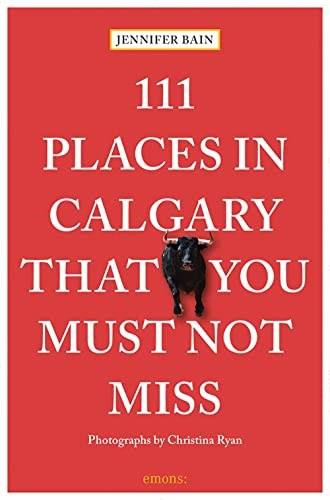 111 Places in Calgary That You Must Not Miss - 9783740815592 by Jennifer Bain, Christina Ryan, 9783740815592