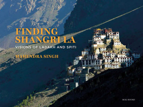 Finding Shangri-La (Visions of Ladakh and Spiti) by Mahendra Singh, 9788195124879