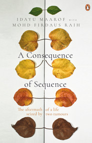 A Consequence of Sequence (The Aftermath of a Life Seized by Two Tumours) by Idayu Maarof, 9789814914109