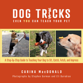 Dog Tricks Even You Can Teach Your Pet (A Step-by-Step Guide to Teaching Your Pet to Sit, Catch, Fetch, and Impress) - 9781493069224 by Carina MacDonald, Eli Burakian, Stephen Gorman, 9781493069224