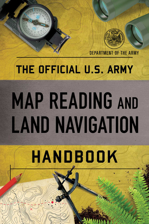 Official U.S. Army Map Reading and Land Navigation Handbook by Department of the Army, 9781493069293