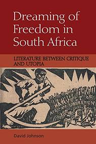Dreaming of Freedom in South Africa (Literature Between Critique and Utopia) - 9781474430227 by David Johnson, 9781474430227