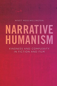 Narrative Humanism (Kindness and Complexity in Fiction and Film) - 9781474454322 by Wyatt Moss-Wellington, 9781474454322