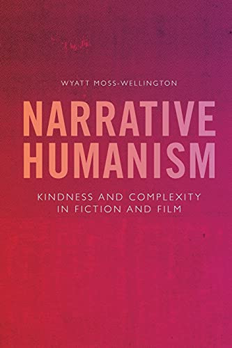 Narrative Humanism (Kindness and Complexity in Fiction and Film) - 9781474454322 by Wyatt Moss-Wellington, 9781474454322