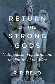 Return of the Strong Gods (Nationalism, Populism, and the Future of the West) - 9781684512690 by R. R. Reno, 9781684512690
