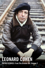 Leonard Cohen, Untold Stories: From This Broken Hill, Volume 2 by Michael Posner, 9781982176891