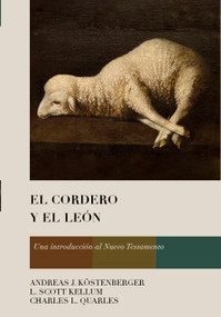 El Cordero y el León (Una introducción al Nuevo Testamento) (Spanish Edition) by Andreas J. Köstenberger, L. Scott Kellum, Charles L. Quarles, 9781087738154