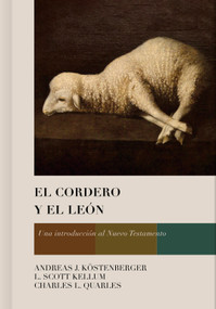 El Cordero y el León (Una introducción al Nuevo Testamento) (Spanish Edition) by Andreas J. Köstenberger, L. Scott Kellum, Charles L. Quarles, 9781087738154