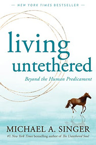 Living Untethered (Beyond the Human Predicament) by Michael A. Singer, 9781648480935