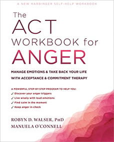 The ACT Workbook for Anger (Manage Emotions and Take Back Your Life with Acceptance and Commitment Therapy) by Robyn D. Walser, Manuela O'Connell, 9781684036530