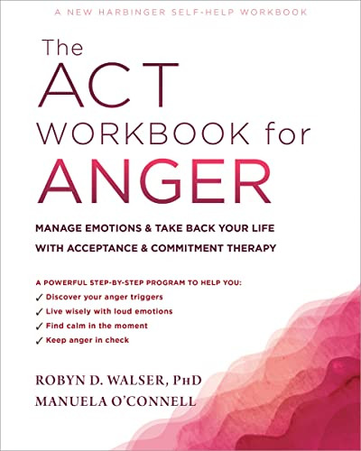 The ACT Workbook for Anger (Manage Emotions and Take Back Your Life with Acceptance and Commitment Therapy) by Robyn D. Walser, Manuela O'Connell, 9781684036530