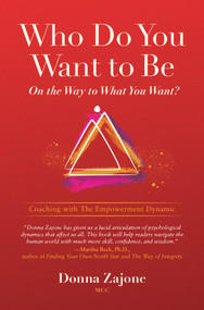 Who Do You Want To Be On The Way To What You Want? (Coaching With The Empowerment Dynamic) by Donna Zajonc, 9781733678100