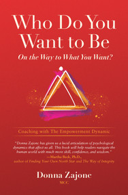 Who Do You Want To Be On The Way To What You Want? (Coaching With The Empowerment Dynamic) by Donna Zajonc, 9781733678100